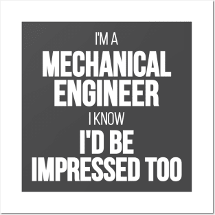 I'm A Mechanical Engineer I Know I'd Be Impressed Too Posters and Art